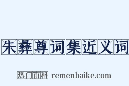 朱彝尊词集近义词是什么意思的图片